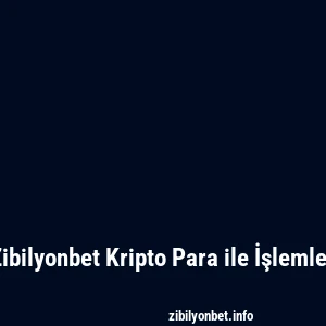 Zibilyonbet Kripto Para ile İşlemler