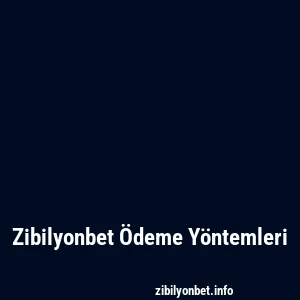 Zibilyonbet Ödeme Yöntemleri
